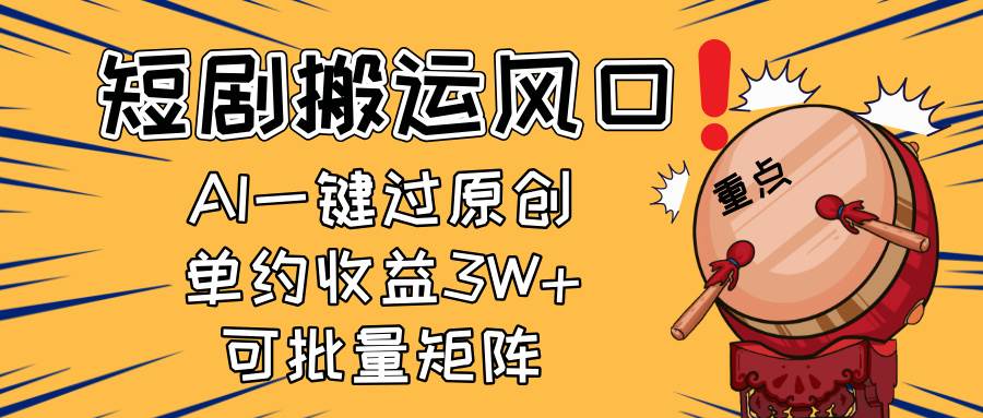 （14282期）2025短剧搬运风口！复制粘贴AI一键过原创，单月收益3W+，新手可矩阵放…-古龙岛网创