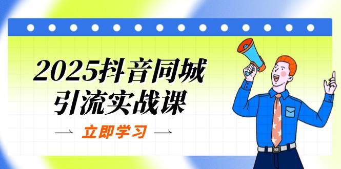 （14297期）2025抖音同城引流实战课：单店模型+团购爆款逻辑，快速提升POI热度分-古龙岛网创