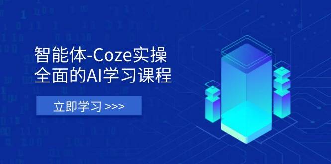 （14327期）智能体-Coze实操：全面的AI学习课程，涵盖从理论基础到实战应用的全过程-古龙岛网创