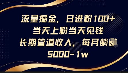 流量掘金，日进粉100+，当天上粉当天见钱，长期管道收入，每月躺挣5k-古龙岛网创