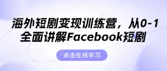 海外短剧变现训练营，从0-1全面讲解Facebook短剧-古龙岛网创