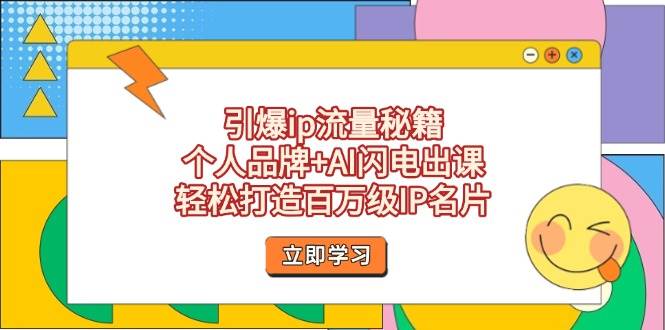（14383期）引爆ip流量秘籍，个人品牌+AI闪电出课，轻松打造百万级IP名片-古龙岛网创