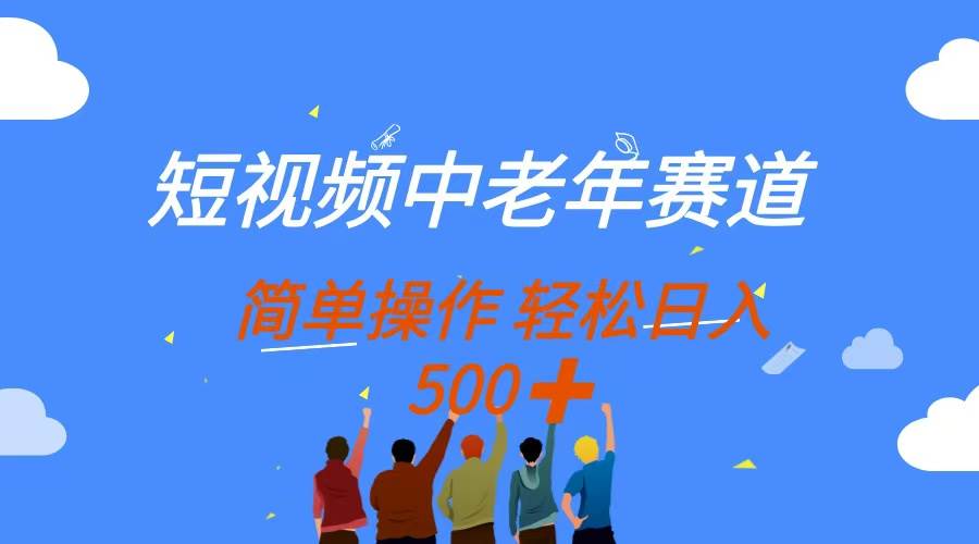 （14399期）短视频中老年赛道，操作简单，多平台收益，无脑搬运日入500+-古龙岛网创