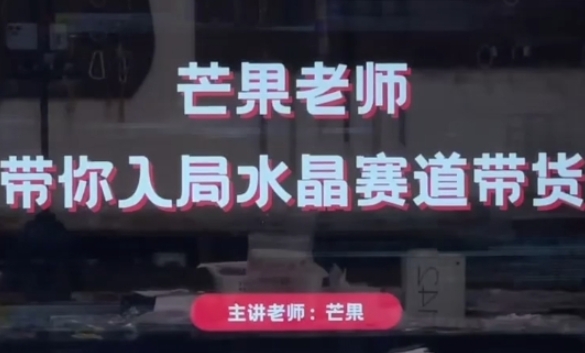 芒果老师·带你入局水晶赛道带货，助你开启水晶直播带货事业-古龙岛网创