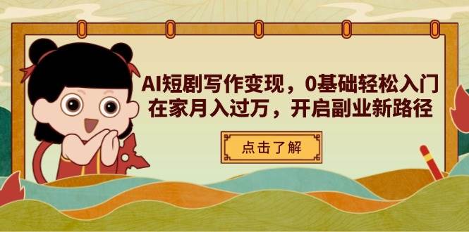 （14407期）AI短剧写作变现，0基础轻松入门，在家月入过万，开启副业新路径-古龙岛网创