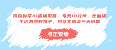 得物种草AI搬运项目，每天10分钟，也能挣生活费的野路子，团队实测两三天出单-古龙岛网创