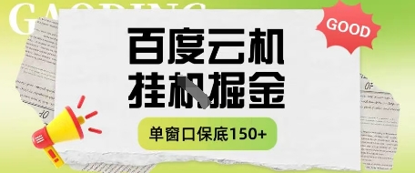 百度云机掘金项目实操课程单窗口保底5-10元月收益单窗口150+【揭秘】-古龙岛网创