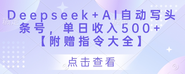 Deepseek+AI自动写头条号，单日收入500+ 【附赠指令大全】-古龙岛网创