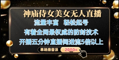 神庙侍女美女无人直播，轻松起号，有着全网最权威的防封技术，单场撸音浪1k+-古龙岛网创