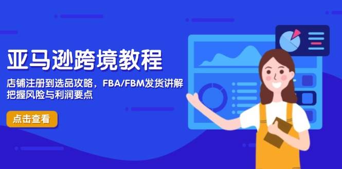 （14500期）亚马逊跨境教程，店铺注册到选品攻略，FBA/FBM发货讲解，把握风险与利润-古龙岛网创