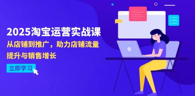 （14504期）2025淘宝运营实战课-4月更新：从店铺到推广，助力店铺流量提升与销售增长-古龙岛网创