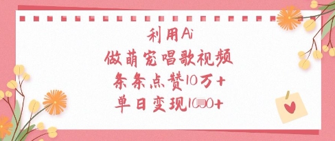 利用Ai做萌宠唱歌视频，条条点赞10W+，单日变现1k-古龙岛网创