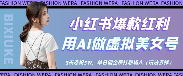 小红书爆款红利：用AI做虚拟美女号，3天涨粉5W，单日佣金吊打职场人-古龙岛网创
