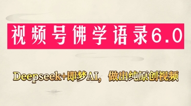 视频号佛学禅语6.0，用Deepseek+即梦ai，做纯原创视频，新手小白，也能月入1W+-古龙岛网创