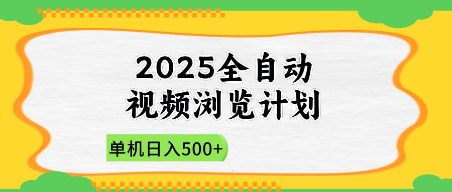（14525期）2025全自动视频浏览计划，单机日入500+新手小白直接开干-古龙岛网创