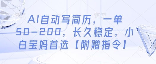 AI自动写简历，一单50-200，长久稳定，小白宝妈首选【附赠指令】-古龙岛网创